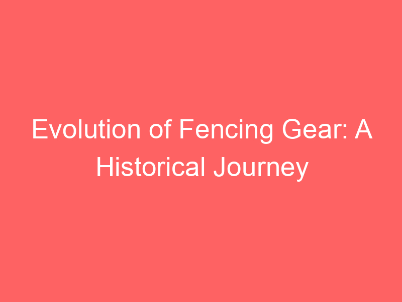 Evolution of Fencing Gear: A Historical Journey